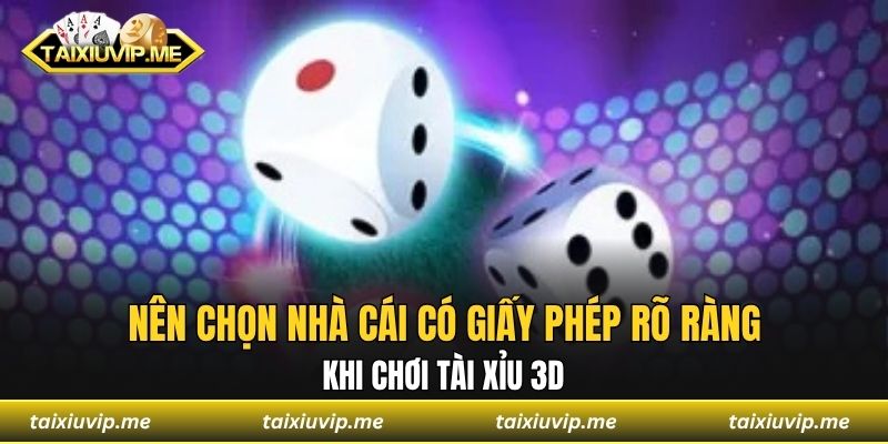 Tài Xỉu 3D - Trải Nghiệm Cá Cược Hiện Đại Sống Động Nên chọn nhà cái có giấy phép rõ ràng khi chơi tài xỉu 3D